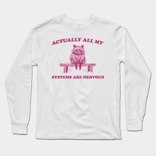 Actually All My Systems Are Nervous, Raccoon T shirt, Anxiety T Shirt, Sarcastic T Shirt, Silly T Shirt, Unisex Long Sleeve T-Shirt